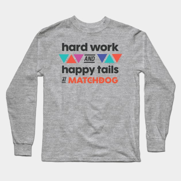 Hard work and Happy Tails Long Sleeve T-Shirt by matchdogrescue